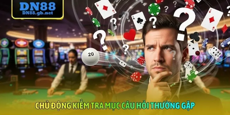 Chủ động kiểm tra mục câu hỏi thường gặp