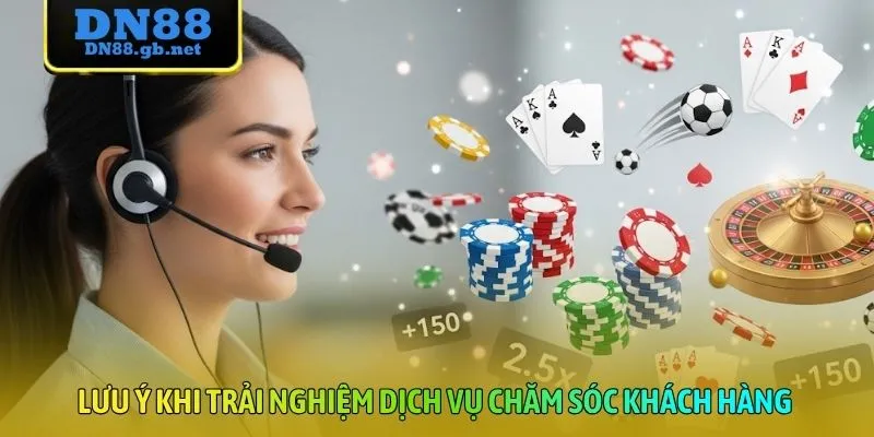 Lưu ý khi trải nghiệm dịch vụ chăm sóc khách hàng