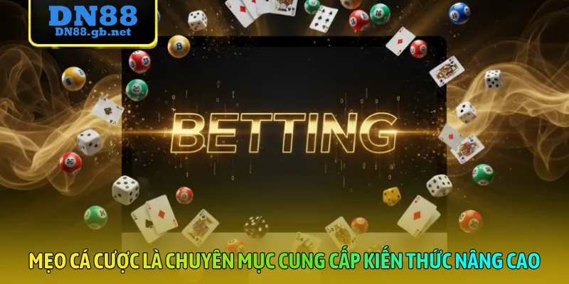 Mẹo cá cược là chuyên mục cung cấp kiến thức nâng cao
