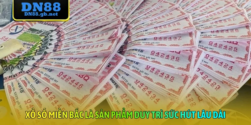 Xổ số miền Bắc là sản phẩm duy trì sức hút lâu dài